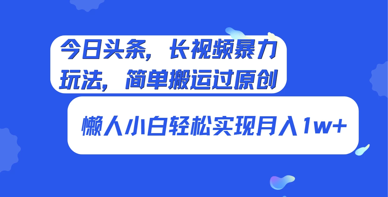 今日头条，长视频暴力玩法，简单搬运过原创、懒人小白轻松实现月入1w+宝哥轻创业_网络项目库_分享创业资讯_最新免费网络项目资源宝哥网创项目库