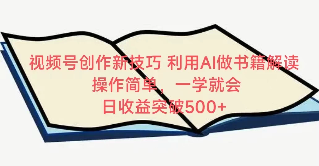 视频号创作新技巧 利用AI做书籍解读 操作简单，一学就会 日收益突破500+宝哥轻创业_网络项目库_分享创业资讯_最新免费网络项目资源宝哥网创项目库