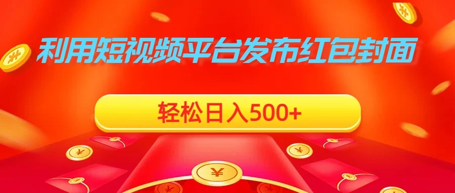 利用短视频平台发布红包封面，轻松日入500+宝哥轻创业_网络项目库_分享创业资讯_最新免费网络项目资源宝哥网创项目库