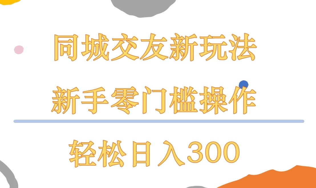 同城交友新玩法，新手零门槛操作，轻松日入300+宝哥轻创业_网络项目库_分享创业资讯_最新免费网络项目资源宝哥网创项目库