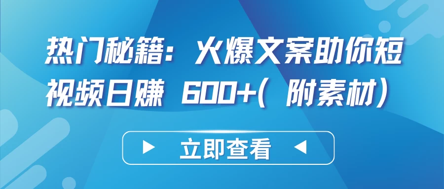 热门秘籍：火爆文案助你短视频日赚 600+（附素材）宝哥轻创业_网络项目库_分享创业资讯_最新免费网络项目资源宝哥网创项目库