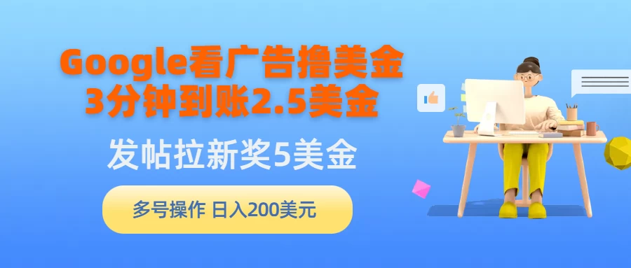 Google看广告撸美金，3分钟到账2.5美金，发帖拉新5美金，多号操作，日入200美元宝哥轻创业_网络项目库_分享创业资讯_最新免费网络项目资源宝哥网创项目库