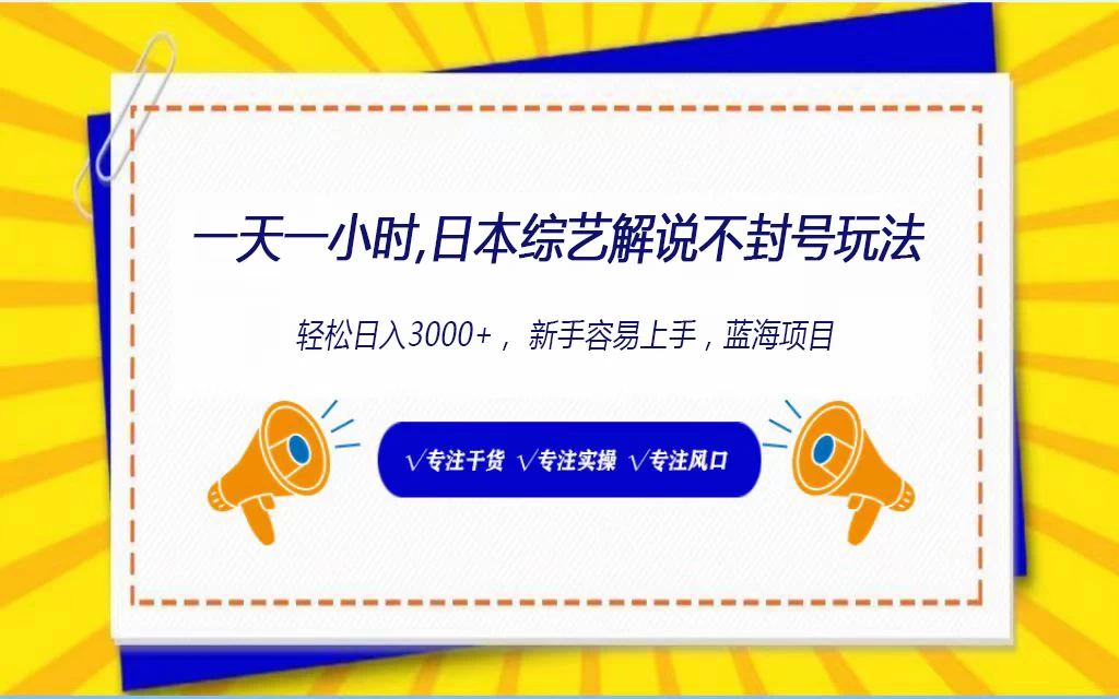 一天一小时，日本综艺解说不封号玩法3.0，轻松日入3000+蓝海项目宝哥轻创业_网络项目库_分享创业资讯_最新免费网络项目资源宝哥网创项目库