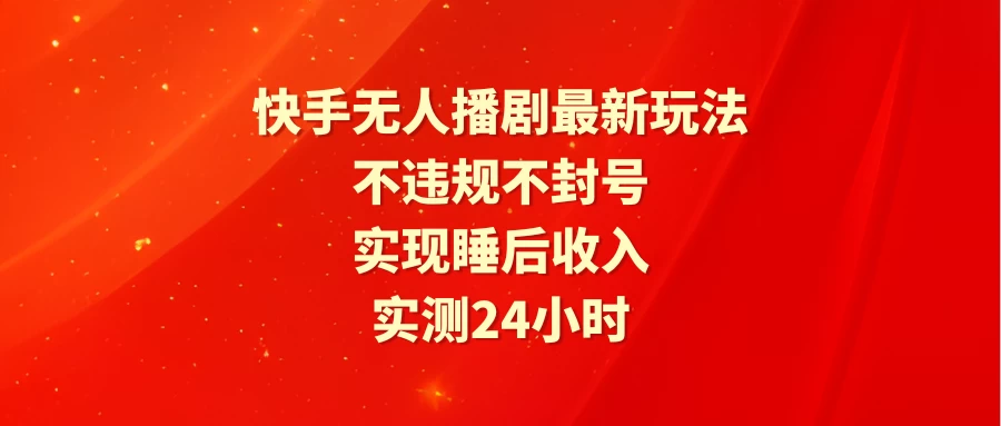 快手无人播剧最新玩法，实测24小时不违规不封号，实现睡后收入宝哥轻创业_网络项目库_分享创业资讯_最新免费网络项目资源宝哥网创项目库