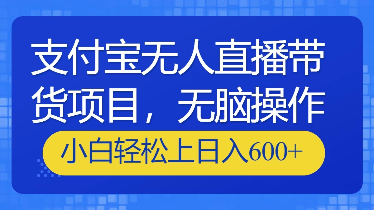 支付宝无人直播带货项目，无脑操作，小白轻松上日入600+宝哥轻创业_网络项目库_分享创业资讯_最新免费网络项目资源宝哥网创项目库