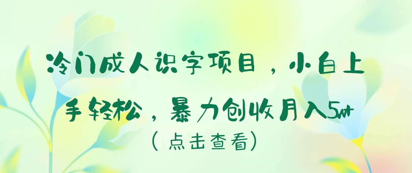 冷门成人识字项目，小白也能轻松学习，暴力创收月入5w！宝哥轻创业_网络项目库_分享创业资讯_最新免费网络项目资源宝哥网创项目库