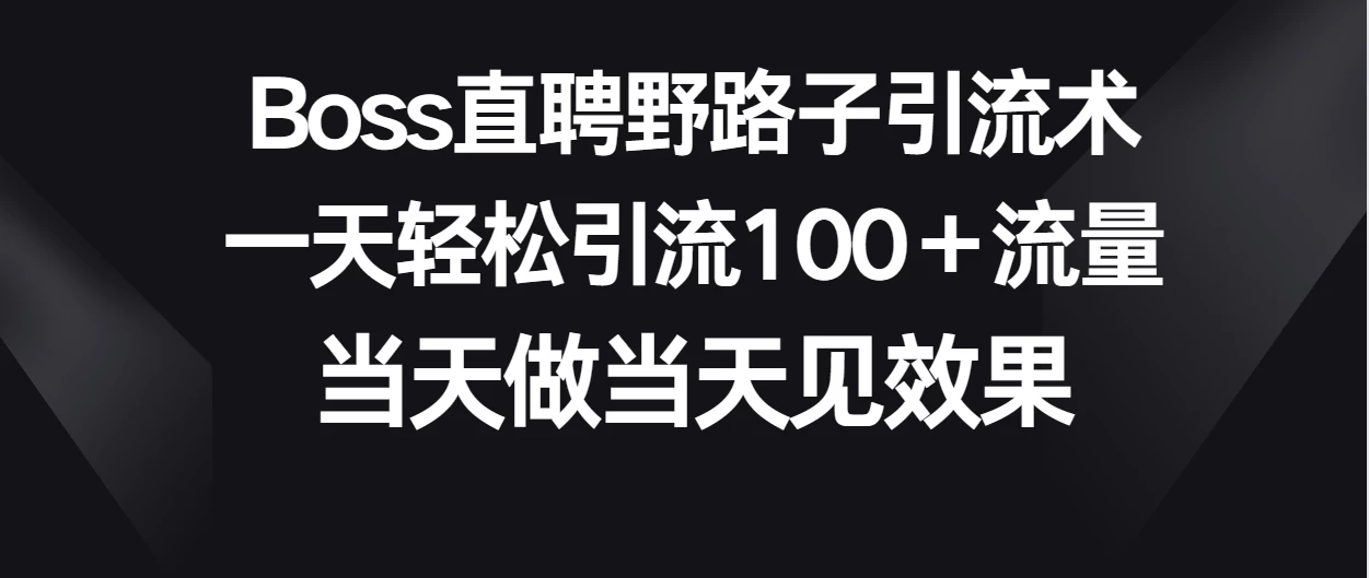 Boss直聘野路子引流术，一天轻松引流100+流量，当天做当天见效果宝哥轻创业_网络项目库_分享创业资讯_最新免费网络项目资源宝哥网创项目库