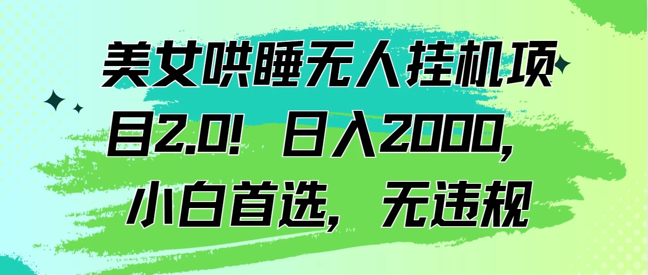 美女哄睡无人挂机项目2.0！日入2000，小白首选，无违规宝哥轻创业_网络项目库_分享创业资讯_最新免费网络项目资源宝哥网创项目库