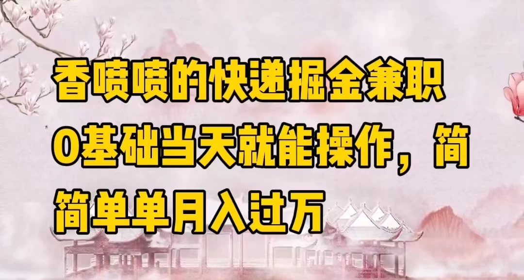 香喷喷的快递掘金兼职，0基础当天就能操作，简简单单月入过万宝哥轻创业_网络项目库_分享创业资讯_最新免费网络项目资源宝哥网创项目库