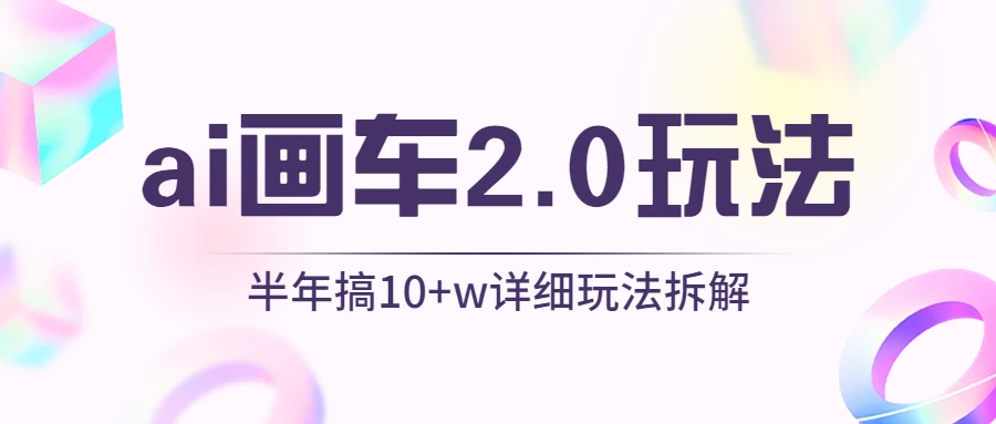 AI画车2.0玩法，半年搞10W+，详细玩法拆解宝哥轻创业_网络项目库_分享创业资讯_最新免费网络项目资源宝哥网创项目库