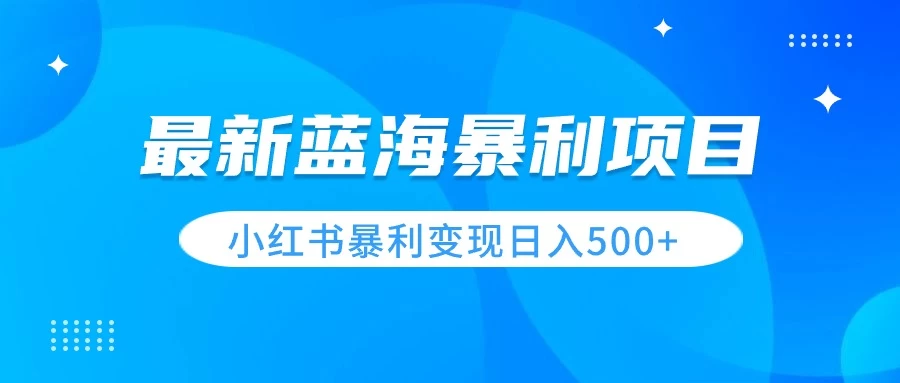 最新暴利蓝海项目，小红书图文变现，轻松实现日收益500+宝哥轻创业_网络项目库_分享创业资讯_最新免费网络项目资源宝哥网创项目库