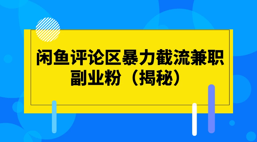 闲鱼评论区暴力截流兼职副业粉（揭秘）宝哥轻创业_网络项目库_分享创业资讯_最新免费网络项目资源宝哥网创项目库