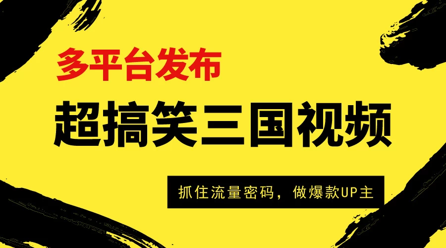 爆笑三国短视频多平台变现，轻松成为流量霸主，打造爆款UP主之路！宝哥轻创业_网络项目库_分享创业资讯_最新免费网络项目资源宝哥网创项目库