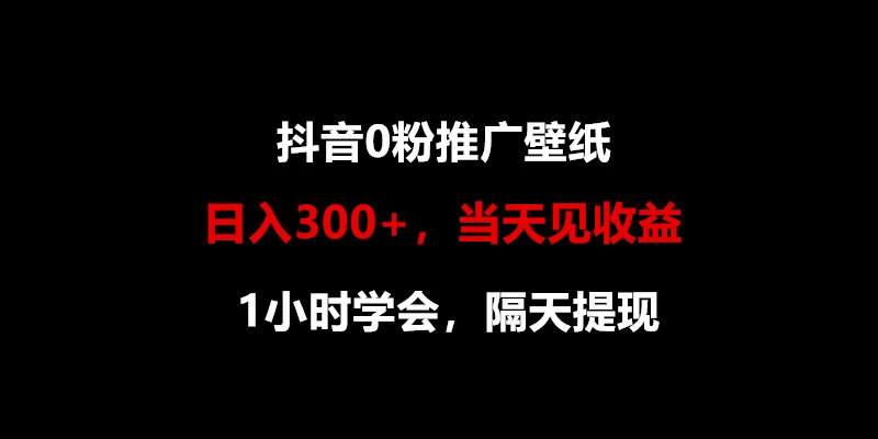 日入300+，抖音0粉推广壁纸，1小时学会，当天见收益，隔天提现宝哥轻创业_网络项目库_分享创业资讯_最新免费网络项目资源宝哥网创项目库