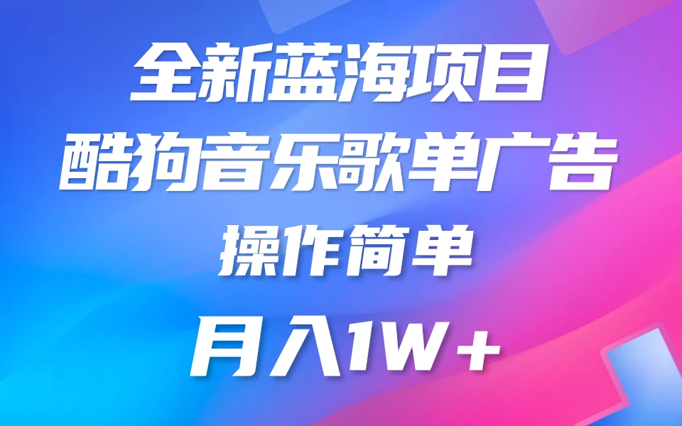 全新冷门项目，酷狗音乐广告位赏金项目全解析，可持续赚取收益   操作简单  小白也能做宝哥轻创业_网络项目库_分享创业资讯_最新免费网络项目资源宝哥网创项目库