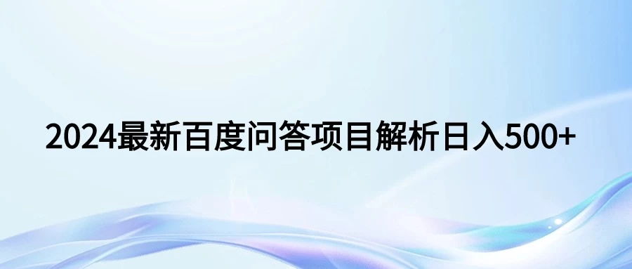 2024年最新百度问答，小白也可轻松上手，长期稳定项目日入500+宝哥轻创业_网络项目库_分享创业资讯_最新免费网络项目资源宝哥网创项目库