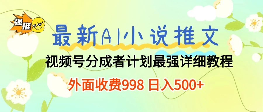 最新AI小说推文视频号分成计划，最强详细教程，外面收费998 日入500+宝哥轻创业_网络项目库_分享创业资讯_最新免费网络项目资源宝哥网创项目库