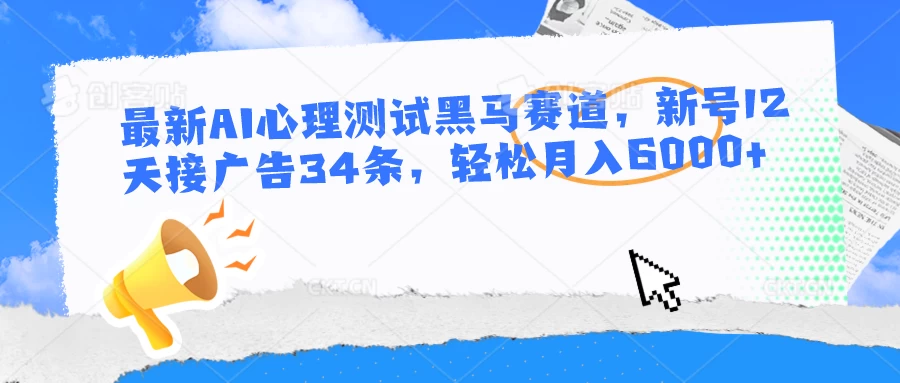 最新AI心理测试黑马赛道，新号12天接广告34条，轻松月入6000+宝哥轻创业_网络项目库_分享创业资讯_最新免费网络项目资源宝哥网创项目库