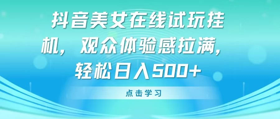 抖音美女在线试玩挂机，观众体验感拉满，轻松日入500+宝哥轻创业_网络项目库_分享创业资讯_最新免费网络项目资源宝哥网创项目库