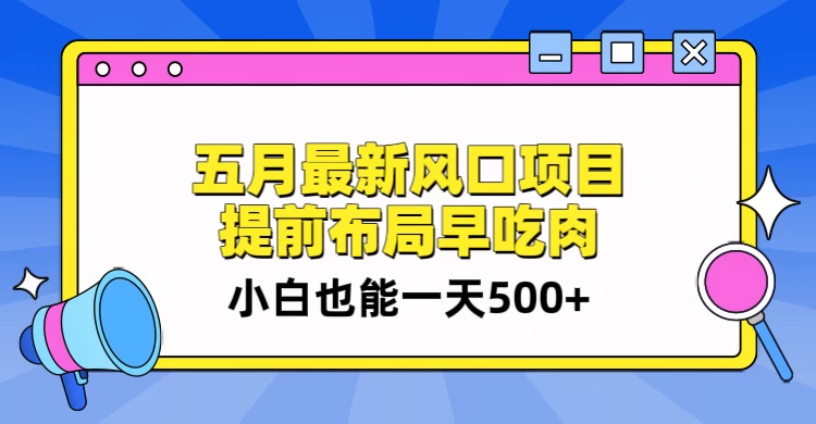 5月最新风口项目，提前布局早吃肉，小白也能一天暴利500+宝哥轻创业_网络项目库_分享创业资讯_最新免费网络项目资源宝哥网创项目库