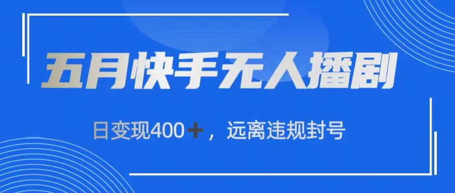 五月快手无人播剧，日变现400+，远离违规封号宝哥轻创业_网络项目库_分享创业资讯_最新免费网络项目资源宝哥网创项目库