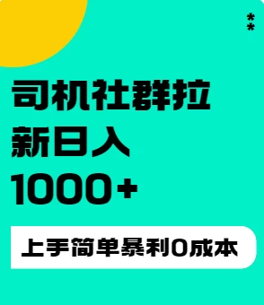 司机社群拉新日入1K，上手简单，简单粗暴0成本，单号收益1000+宝哥轻创业_网络项目库_分享创业资讯_最新免费网络项目资源宝哥网创项目库