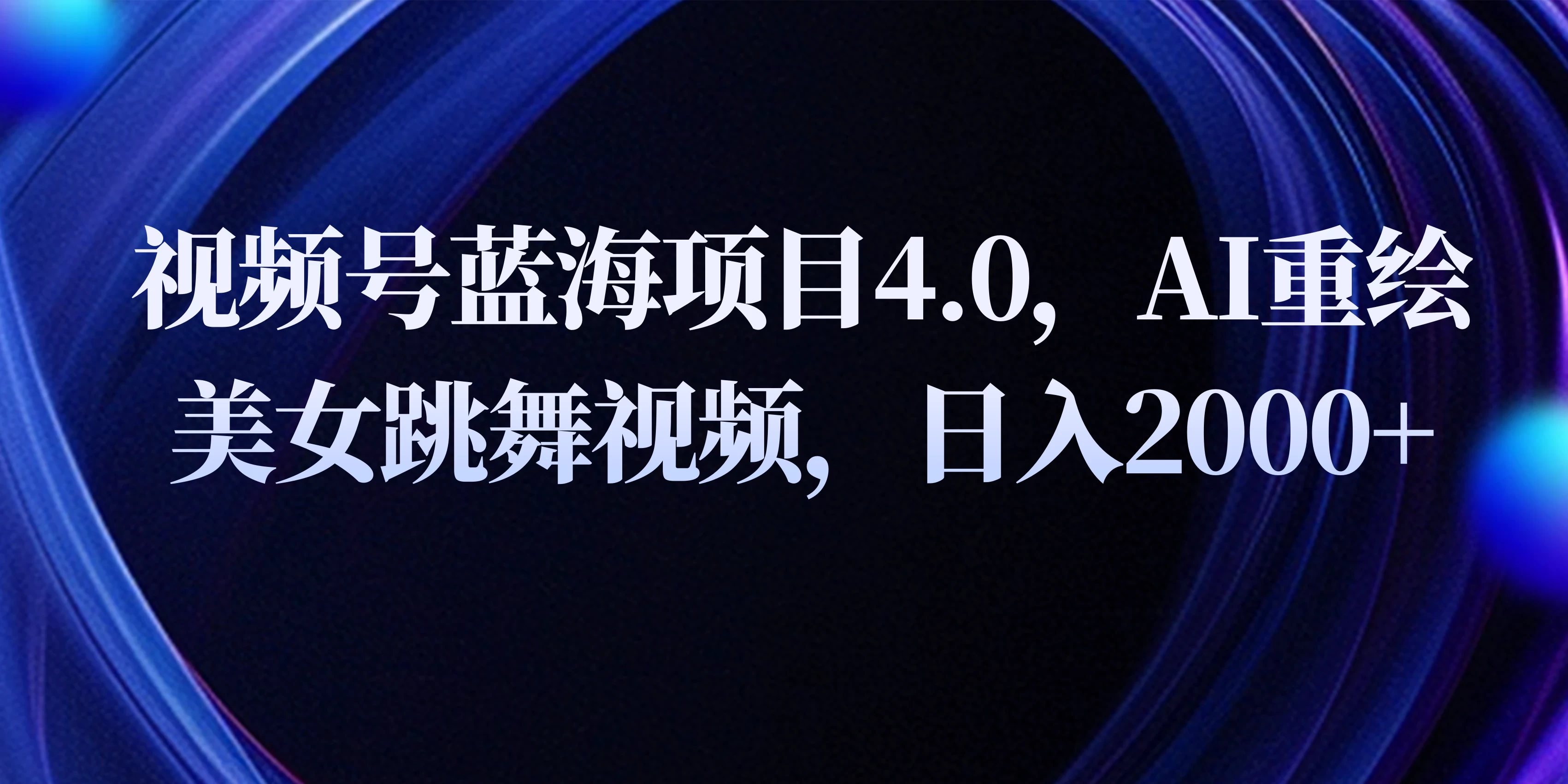 视频号蓝海项目4.0和拓展玩法，AI重绘美女跳舞视频，日入2000+宝哥轻创业_网络项目库_分享创业资讯_最新免费网络项目资源宝哥网创项目库