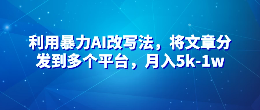 暴力AI改文法，通过高效改文在多平台进行变现，月入5k-1w宝哥轻创业_网络项目库_分享创业资讯_最新免费网络项目资源宝哥网创项目库