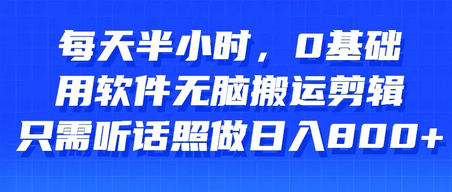 每天半小时，0基础用软件无脑搬运剪辑，只需听话照做日入800+宝哥轻创业_网络项目库_分享创业资讯_最新免费网络项目资源宝哥网创项目库