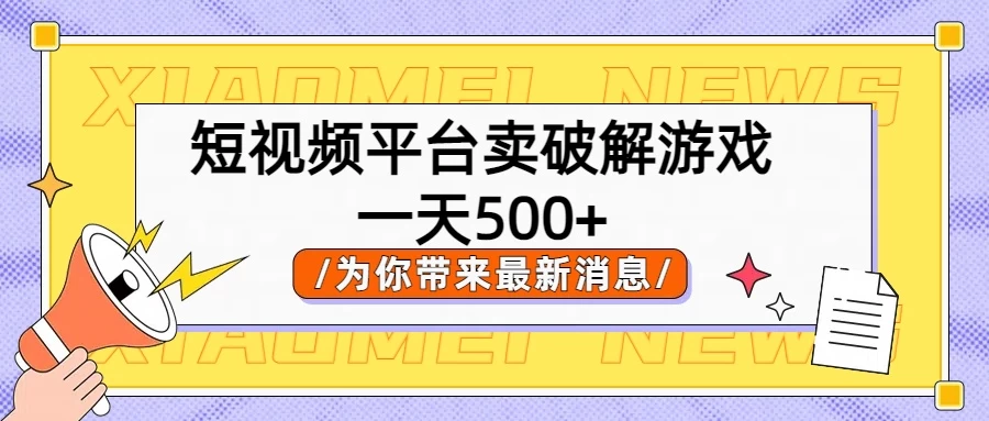 短视频平台卖破解游戏，轻松一天500+，实操教程宝哥轻创业_网络项目库_分享创业资讯_最新免费网络项目资源宝哥网创项目库