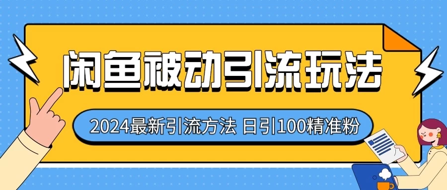 2024最新咸鱼被动引流玩法，轻松日引100＋精准粉宝哥轻创业_网络项目库_分享创业资讯_最新免费网络项目资源宝哥网创项目库