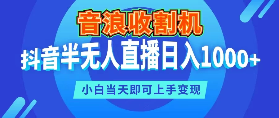 音浪收割机，抖音半无人直播日入1000+，小白当天即可上手变现宝哥轻创业_网络项目库_分享创业资讯_最新免费网络项目资源宝哥网创项目库