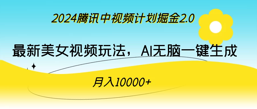 2024腾讯中视频计划掘金2.0，最新美女视频玩法，AI无脑一键生成，月入10000＋宝哥轻创业_网络项目库_分享创业资讯_最新免费网络项目资源宝哥网创项目库