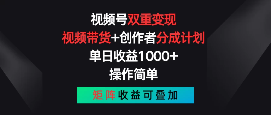 视频号双重变现，视频带货+创作者分成计划 , 单日收益1000+，操作简单，矩阵收益叠加宝哥轻创业_网络项目库_分享创业资讯_最新免费网络项目资源宝哥网创项目库