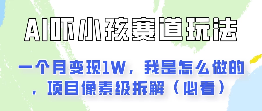 通过AI吓小孩这个赛道玩法月入过万，我是怎么做的？宝哥轻创业_网络项目库_分享创业资讯_最新免费网络项目资源宝哥网创项目库