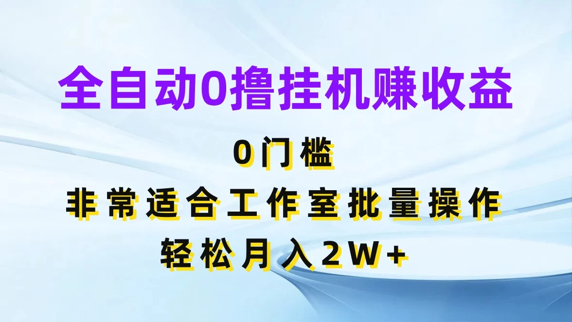 全自动0撸挂机赚收益，0门槛，适合工作室批量操作，轻松月入2W+宝哥轻创业_网络项目库_分享创业资讯_最新免费网络项目资源宝哥网创项目库