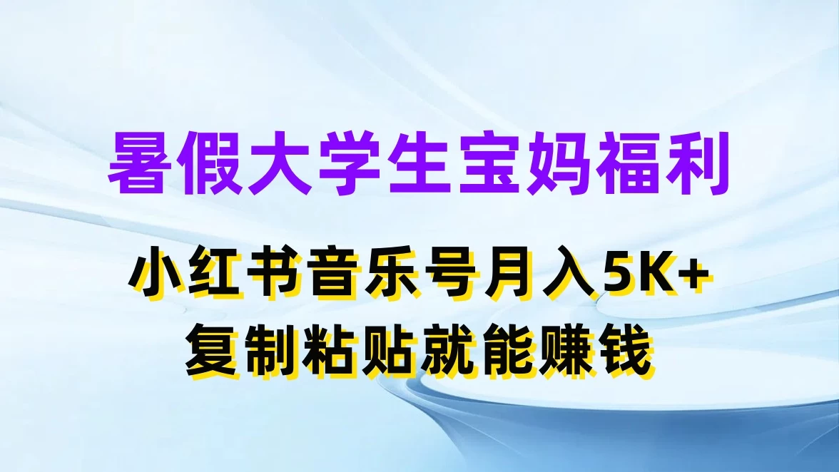 暑假大学生宝妈福利，小红书音乐号月入5K+，简单复制粘贴就能赚收益宝哥轻创业_网络项目库_分享创业资讯_最新免费网络项目资源宝哥网创项目库