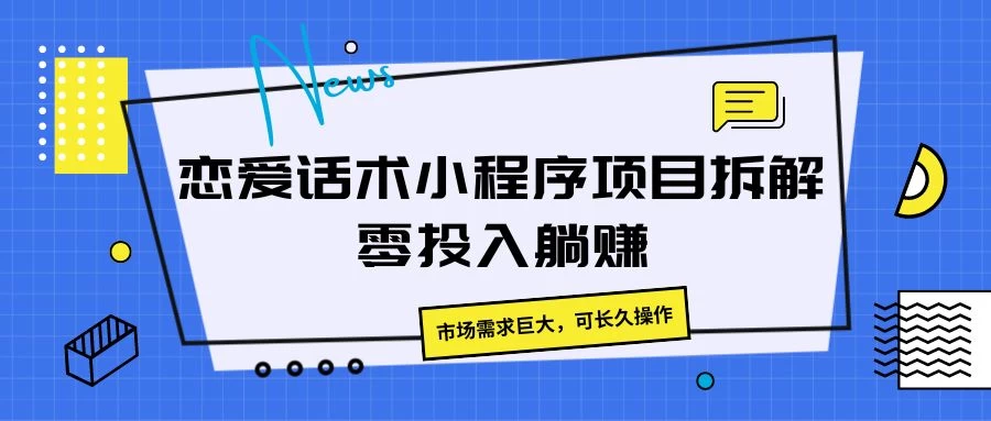 恋爱话术小程序项目拆解，市场需求巨大，可长久操作宝哥轻创业_网络项目库_分享创业资讯_最新免费网络项目资源宝哥网创项目库