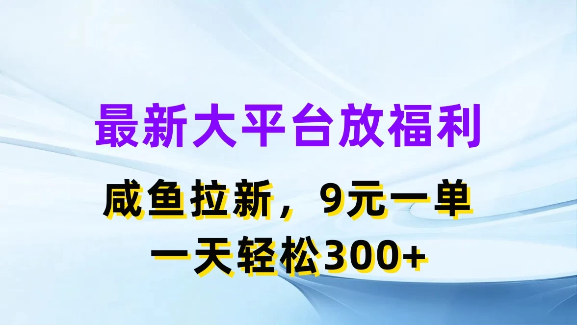 最新大平台放福利，咸鱼拉新，9元一单，轻轻松松一天300+宝哥轻创业_网络项目库_分享创业资讯_最新免费网络项目资源宝哥网创项目库