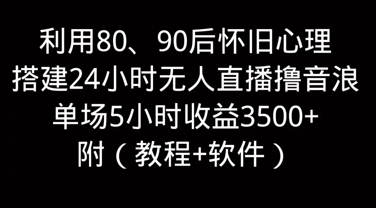 利用80、90后怀旧的心理，搭建24小时无人直播撸音浪，单场5小时直播收益3600+，附带（教程+软件）宝哥轻创业_网络项目库_分享创业资讯_最新免费网络项目资源宝哥网创项目库