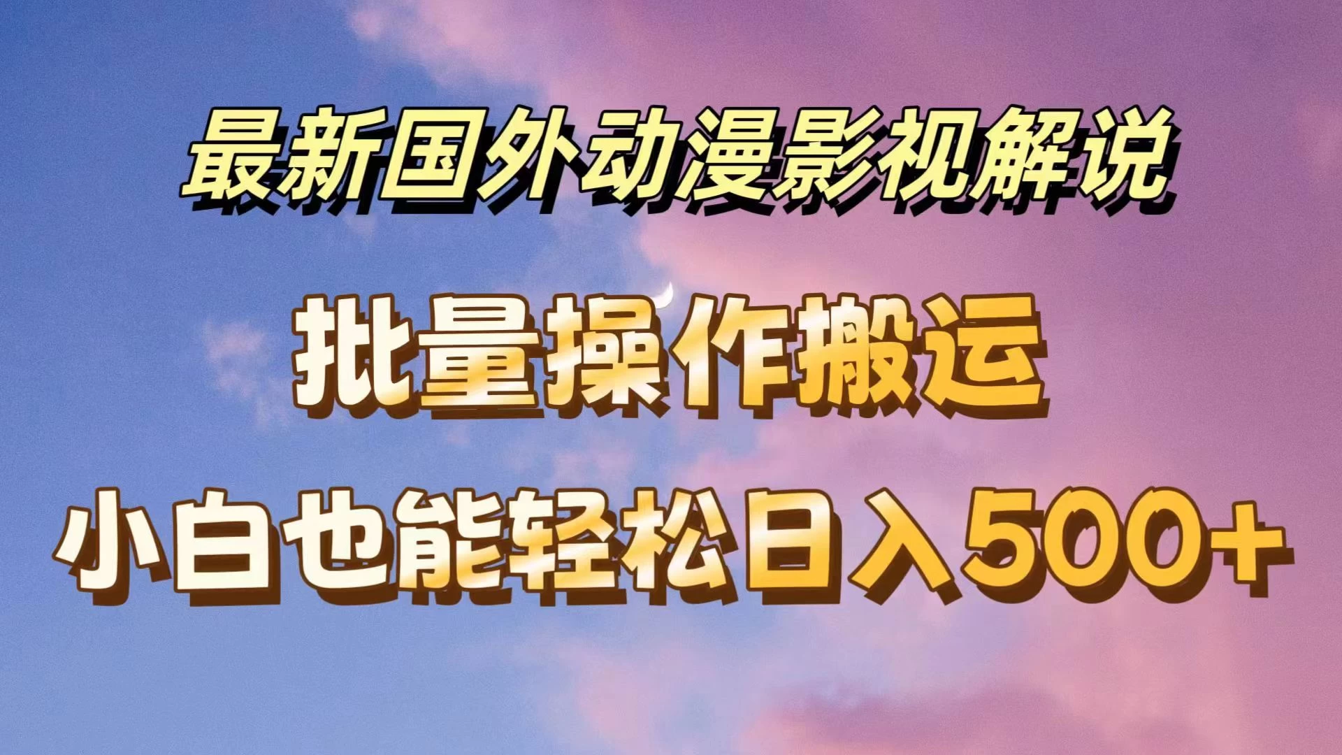 最新国外动漫影视解说，批量下载自动翻译，小白也能轻松日入500+宝哥轻创业_网络项目库_分享创业资讯_最新免费网络项目资源宝哥网创项目库