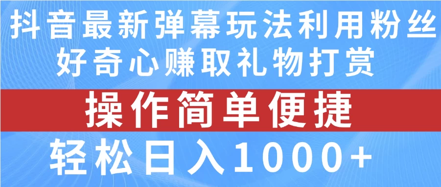 抖音弹幕最新玩法，利用粉丝好奇心赚取礼物打赏，轻松日入1000+宝哥轻创业_网络项目库_分享创业资讯_最新免费网络项目资源宝哥网创项目库