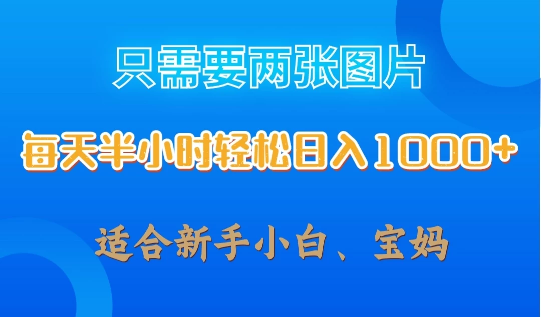 只需要两张图片，每天半小时轻松日入1000+ ，新手小白，宝妈均可宝哥轻创业_网络项目库_分享创业资讯_最新免费网络项目资源宝哥网创项目库