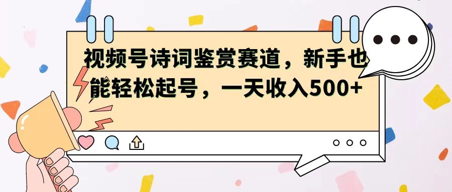 视频号赛道——诗词鉴赏，新手也能轻松起号，一天收入500+宝哥轻创业_网络项目库_分享创业资讯_最新免费网络项目资源宝哥网创项目库