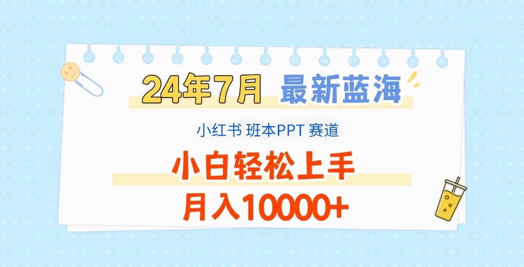 2024年7月最新蓝海赛道，小红书班本PPT项目，小白轻松上手，月入10000+宝哥轻创业_网络项目库_分享创业资讯_最新免费网络项目资源宝哥网创项目库