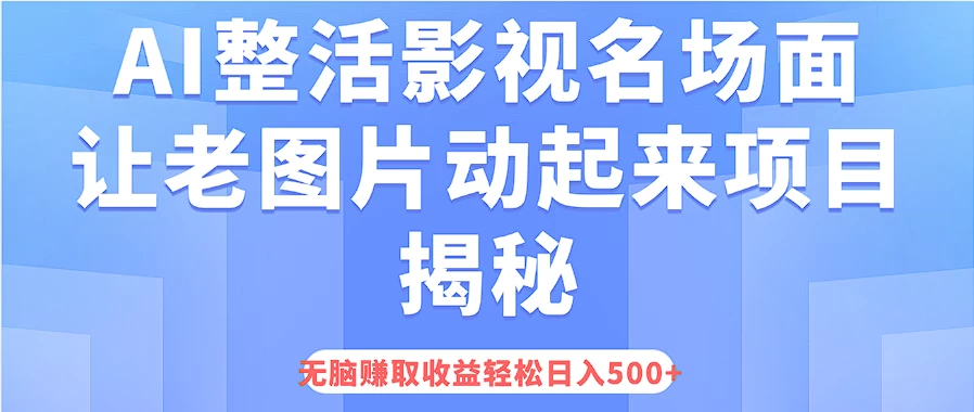 AI整活影视名场面，让老图片动起来等项目揭秘，无脑赚取收益，轻松日入500+宝哥轻创业_网络项目库_分享创业资讯_最新免费网络项目资源宝哥网创项目库