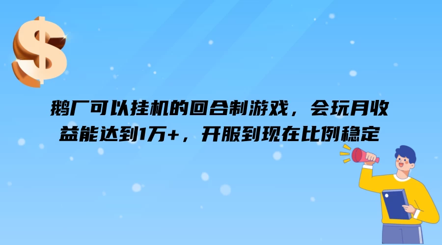 鹅厂可以挂机的回合制游戏，会玩月收益能达到1万+，开服到现在比例稳定宝哥轻创业_网络项目库_分享创业资讯_最新免费网络项目资源宝哥网创项目库