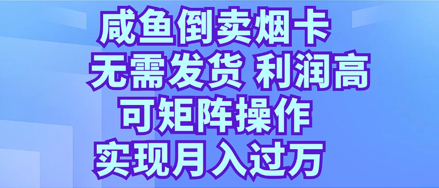 咸鱼倒卖烟卡，无需发货，利润高，可矩阵操作，实现月入过万宝哥轻创业_网络项目库_分享创业资讯_最新免费网络项目资源宝哥网创项目库