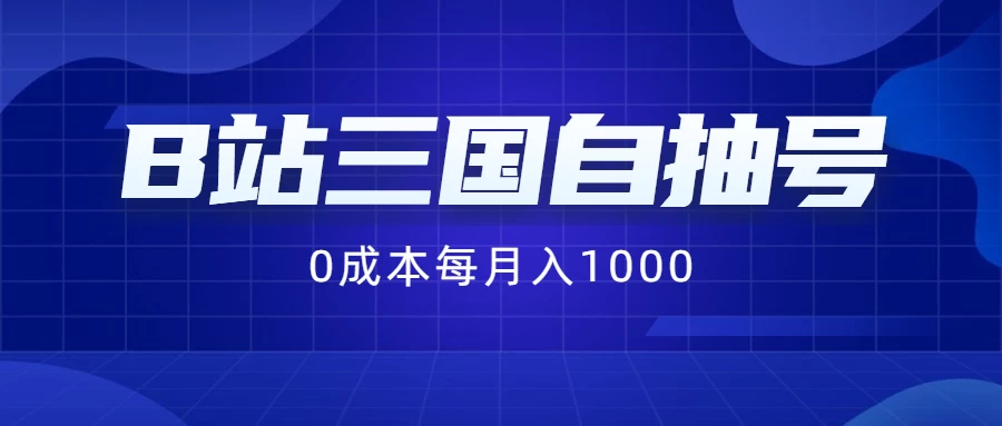 B站三国自抽号项目，0成本纯手动，每月稳赚1000+宝哥轻创业_网络项目库_分享创业资讯_最新免费网络项目资源宝哥网创项目库