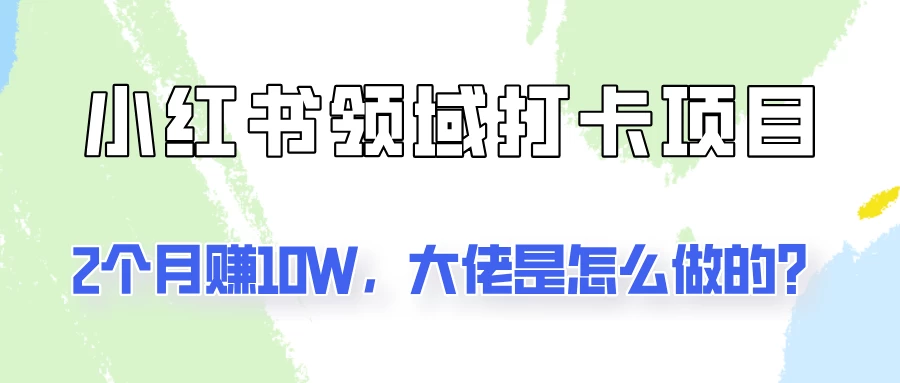 通过小红书领域打卡项目2个月赚10W，大佬是怎么做的？宝哥轻创业_网络项目库_分享创业资讯_最新免费网络项目资源宝哥网创项目库